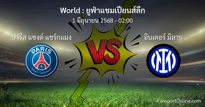วิเคราะห์บอล ยูฟ่าแชมเปียนส์ลีก ระหว่าง ปารีส แซงต์ แชร์กแมง พบ อินเตอร์ มิลาน (1 มิถุนายน 2568)