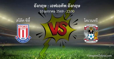วิเคราะห์บอล เอฟเอคัพ อังกฤษ ระหว่าง สโต๊ค ซิตี้ พบ โคเวนทรี (10 มกราคม 2569)