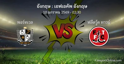 วิเคราะห์บอล เอฟเอคัพ อังกฤษ ระหว่าง พอร์ทเวล พบ ฟลีตวู้ด ทาวน์ (10 มกราคม 2569)