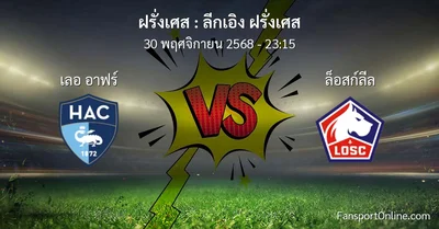 วิเคราะห์บอล ลีกเอิง ฝรั่งเศส ระหว่าง เลอ อาฟร์ พบ ล็อสก์ลีล (30 พฤศจิกายน 2568)