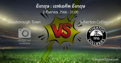 วิเคราะห์บอล เอฟเอคัพ อังกฤษ ระหว่าง Guisborough Town พบ Atherton Collieries (2 กันยายน 2566)