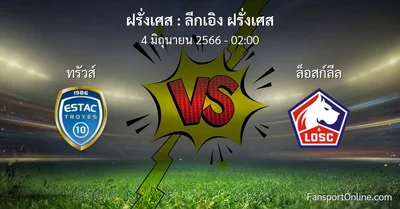วิเคราะห์บอล ลีกเอิง ฝรั่งเศส ระหว่าง ทรัวส์ พบ ล็อสก์ลีล (4 มิถุนายน 2566)