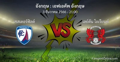 วิเคราะห์บอล เอฟเอคัพ อังกฤษ ระหว่าง เชสเตอร์ฟิลด์ พบ เลย์ตัน โอเรียนท์ (3 ธันวาคม 2566)
