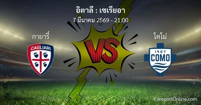 วิเคราะห์บอล เซเรียอา ระหว่าง กายารี่ พบ โคโม่ (7 มีนาคม 2569)
