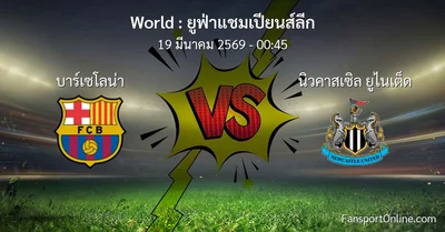 วิเคราะห์บอล ยูฟ่าแชมเปียนส์ลีก ระหว่าง บาร์เซโลน่า พบ นิวคาสเซิล ยูไนเต็ด (19 มีนาคม 2569)