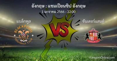 วิเคราะห์บอล แชมเปียนชิป อังกฤษ ระหว่าง แบล็กพูล พบ ซันเดอร์แลนด์ (1 มกราคม 2566)