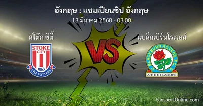 วิเคราะห์บอล แชมเปียนชิป อังกฤษ ระหว่าง สโต๊ค ซิตี้ พบ แบล็กเบิร์นโรเวอส์ (13 มีนาคม 2568)