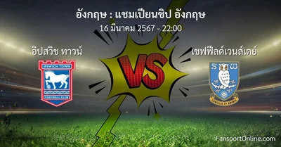 วิเคราะห์บอล แชมเปียนชิป อังกฤษ ระหว่าง อิปสวิช ทาวน์ พบ เชฟฟีลด์เวนส์เดย์ (16 มีนาคม 2567)