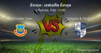 วิเคราะห์บอล เอฟเอคัพ อังกฤษ ระหว่าง Whitstable Town พบ Wingate & Finchley (2 กันยายน 2566)
