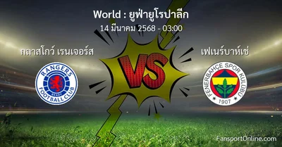 วิเคราะห์บอล ยูฟ่ายูโรปาลีก ระหว่าง กลาสโกว์ เรนเจอร์ส พบ เฟเนร์บาห์เช่ (14 มีนาคม 2568)