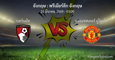 วิเคราะห์บอล พรีเมียร์ลีก อังกฤษ ระหว่าง บอร์นมัท พบ แมนเชสเตอร์ ยูไนเต็ด (21 มีนาคม 2569)