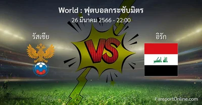 วิเคราะห์บอล ฟุตบอลกระชับมิตร ระหว่าง รัสเซีย พบ อิรัก (26 มีนาคม 2566)