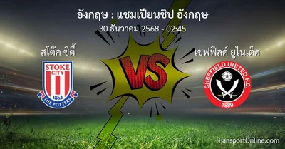 วิเคราะห์บอล แชมเปียนชิป อังกฤษ ระหว่าง สโต๊ค ซิตี้ พบ เชฟฟีลด์ ยูไนเต็ด (30 ธันวาคม 2568)