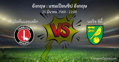 วิเคราะห์บอล แชมเปียนชิป อังกฤษ ระหว่าง ชาร์ลตันแอธเลติก พบ นอริช ซิตี้ (21 มีนาคม 2569)