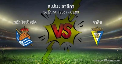 วิเคราะห์บอล ลาลิกา ระหว่าง เรอัล โซเซียดัด พบ กาดิซ (16 มีนาคม 2567)