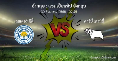 วิเคราะห์บอล แชมเปียนชิป อังกฤษ ระหว่าง เลสเตอร์ ซิตี้ พบ ดาร์บี้ เคาน์ตี้ (30 ธันวาคม 2568)