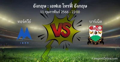 วิเคราะห์บอล เอฟเอ โทรฟี่ อังกฤษ ระหว่าง ทอร์ควีย์ พบ บาร์เน็ต (11 กุมภาพันธ์ 2566)