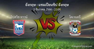 วิเคราะห์บอล แชมเปียนชิป อังกฤษ ระหว่าง อิปสวิช ทาวน์ พบ โคเวนทรี (2 ธันวาคม 2566)