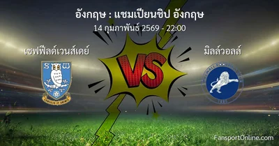 วิเคราะห์บอล แชมเปียนชิป อังกฤษ ระหว่าง เชฟฟีลด์เวนส์เดย์ พบ มิลล์วอลล์ (14 กุมภาพันธ์ 2569)