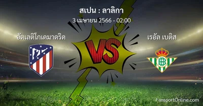 วิเคราะห์บอล ลาลิกา ระหว่าง อัตเลติโกเดมาดริด พบ เรอัล เบติส (3 เมษายน 2566)