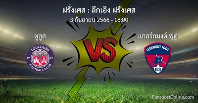 วิเคราะห์บอล ลีกเอิง ฝรั่งเศส ระหว่าง ตูลูส พบ แกลร์กมงต์ ฟุต (3 กันยายน 2566)