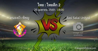 วิเคราะห์บอล ไทยลีก 2 ระหว่าง หนองบัว พิชญ พบ Rasi Salai United (25 เมษายน 2569)