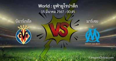 วิเคราะห์บอล ยูฟ่ายูโรปาลีก ระหว่าง บิยาร์เรอัล พบ มาร์เซย (15 มีนาคม 2567)