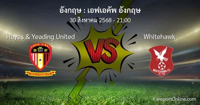 วิเคราะห์บอล เอฟเอคัพ อังกฤษ ระหว่าง Hayes & Yeading United พบ Whitehawk (30 สิงหาคม 2568)