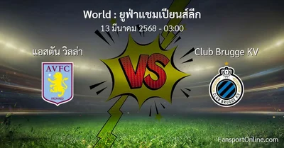 วิเคราะห์บอล ยูฟ่าแชมเปียนส์ลีก ระหว่าง แอสตัน วิลล่า พบ Club Brugge KV (13 มีนาคม 2568)