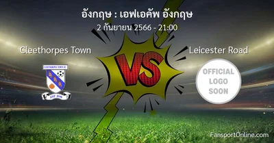 วิเคราะห์บอล เอฟเอคัพ อังกฤษ ระหว่าง Cleethorpes Town พบ Leicester Road (2 กันยายน 2566)