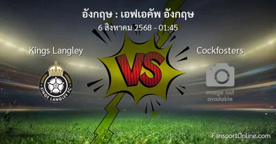 วิเคราะห์บอล เอฟเอคัพ อังกฤษ ระหว่าง Kings Langley พบ Cockfosters (5 สิงหาคม 2568)
