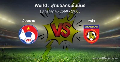 วิเคราะห์บอล ฟุตบอลกระชับมิตร ระหว่าง เวียดนาม พบ พม่า (18 กรกฎาคม 2569)