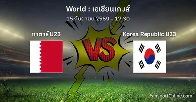 วิเคราะห์บอล เอเชียนเกมส์ ระหว่าง กาตาร์ U23 พบ Korea Republic U23 (15 กันยายน 2569)