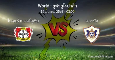 วิเคราะห์บอล ยูฟ่ายูโรปาลีก ระหว่าง ไบเออร์ เลเวอร์คูเซิน พบ คาราบัค (15 มีนาคม 2567)