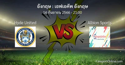วิเคราะห์บอล เอฟเอคัพ อังกฤษ ระหว่าง Hyde United พบ Albion Sports (16 กันยายน 2566)