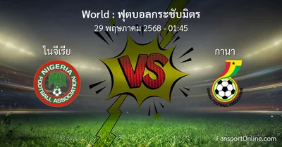 วิเคราะห์บอล ฟุตบอลกระชับมิตร ระหว่าง ไนจีเรีย พบ กานา (29 พฤษภาคม 2568)