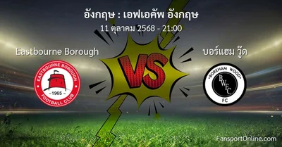 วิเคราะห์บอล เอฟเอคัพ อังกฤษ ระหว่าง Eastbourne Borough พบ บอร์แฮม วู๊ด (11 ตุลาคม 2568)