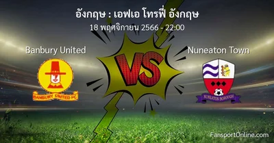 วิเคราะห์บอล เอฟเอ โทรฟี่ อังกฤษ ระหว่าง Banbury United พบ Nuneaton Town (18 พฤศจิกายน 2566)