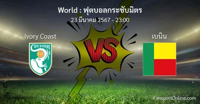 วิเคราะห์บอล ฟุตบอลกระชับมิตร ระหว่าง Ivory Coast พบ เบนิน (23 มีนาคม 2567)