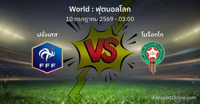 วิเคราะห์บอล ฟุตบอลโลก ระหว่าง ฝรั่งเศส พบ โมร็อกโก (10 กรกฎาคม 2569)