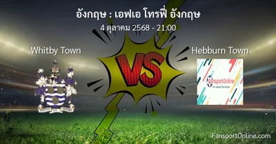 วิเคราะห์บอล เอฟเอ โทรฟี่ อังกฤษ ระหว่าง Whitby Town พบ Hebburn Town (4 ตุลาคม 2568)