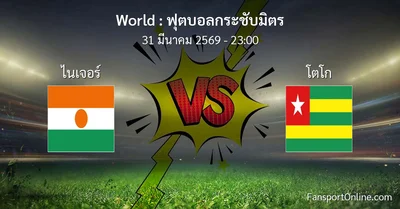 วิเคราะห์บอล ฟุตบอลกระชับมิตร ระหว่าง ไนเจอร์ พบ โตโก (31 มีนาคม 2569)