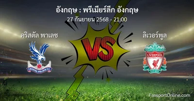 วิเคราะห์บอล พรีเมียร์ลีก อังกฤษ ระหว่าง คริสตัล พาเลซ พบ ลิเวอร์พูล (27 กันยายน 2568)