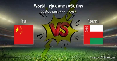 วิเคราะห์บอล ฟุตบอลกระชับมิตร ระหว่าง จีน พบ โอมาน (29 ธันวาคม 2566)