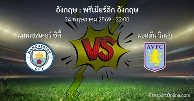 วิเคราะห์บอล พรีเมียร์ลีก อังกฤษ ระหว่าง แมนเชสเตอร์ ซิตี้ พบ แอสตัน วิลล่า (24 พฤษภาคม 2569)