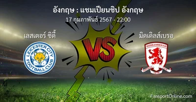 วิเคราะห์บอล แชมเปียนชิป อังกฤษ ระหว่าง เลสเตอร์ ซิตี้ พบ มิดเดิลส์เบรอ (17 กุมภาพันธ์ 2567)