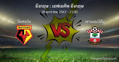 วิเคราะห์บอล เอฟเอคัพ อังกฤษ ระหว่าง วัตฟอร์ด พบ เซาแธมป์ตัน (28 มกราคม 2567)