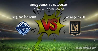 วิเคราะห์บอล เมเจอร์ลีก ระหว่าง แวนคูเวอร์ ไวท์แคปส์ พบ Los Angeles FC (2 สิงหาคม 2569)