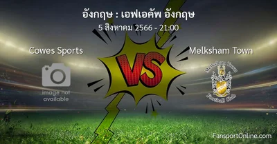 วิเคราะห์บอล เอฟเอคัพ อังกฤษ ระหว่าง Cowes Sports พบ Melksham Town (5 สิงหาคม 2566)