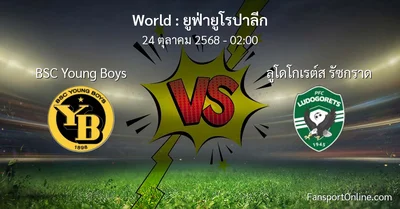 วิเคราะห์บอล ยูฟ่ายูโรปาลีก ระหว่าง BSC Young Boys พบ ลูโดโกเรต์ส รัซกราด (24 ตุลาคม 2568)